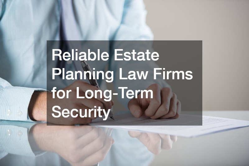 Reliable Estate Planning Law Firms for Long-Term Security